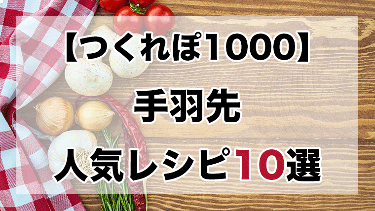 人気1位 手羽先レシピbest10 つくれぽ1000超えアリ クックパッドつくれぽ1000超えレシピ集