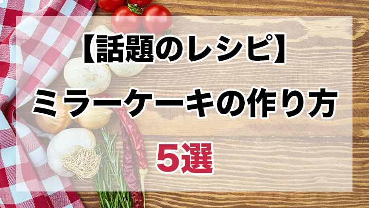 ミラーケーキ人気レシピ 5選 失敗しない簡単な作り方 クックパッドつくれぽ1000超えレシピ集