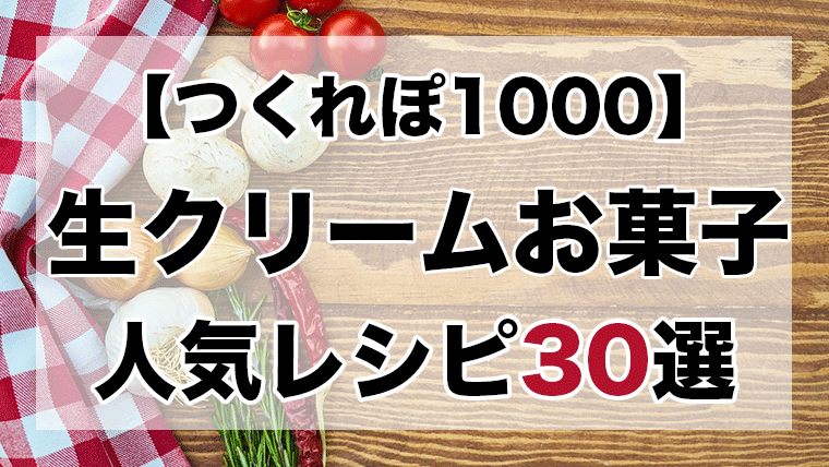 つくれぽ1000丨生クリームお菓子人気レシピ30選 殿堂入り クックパッドつくれぽ1000超えレシピ集